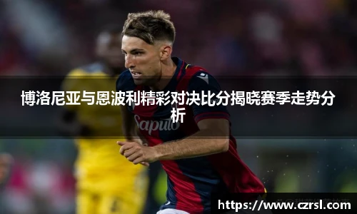 博洛尼亚与恩波利精彩对决比分揭晓赛季走势分析